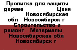 Пропитка для защиты дерева wood protect, › Цена ­ 1 000 - Новосибирская обл., Новосибирск г. Строительство и ремонт » Материалы   . Новосибирская обл.,Новосибирск г.